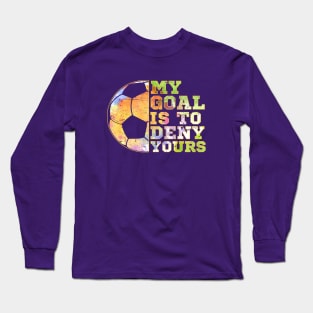 Soccer Goalies My Goal Is To Deny Yours Soccer Player Long Sleeve T-Shirt